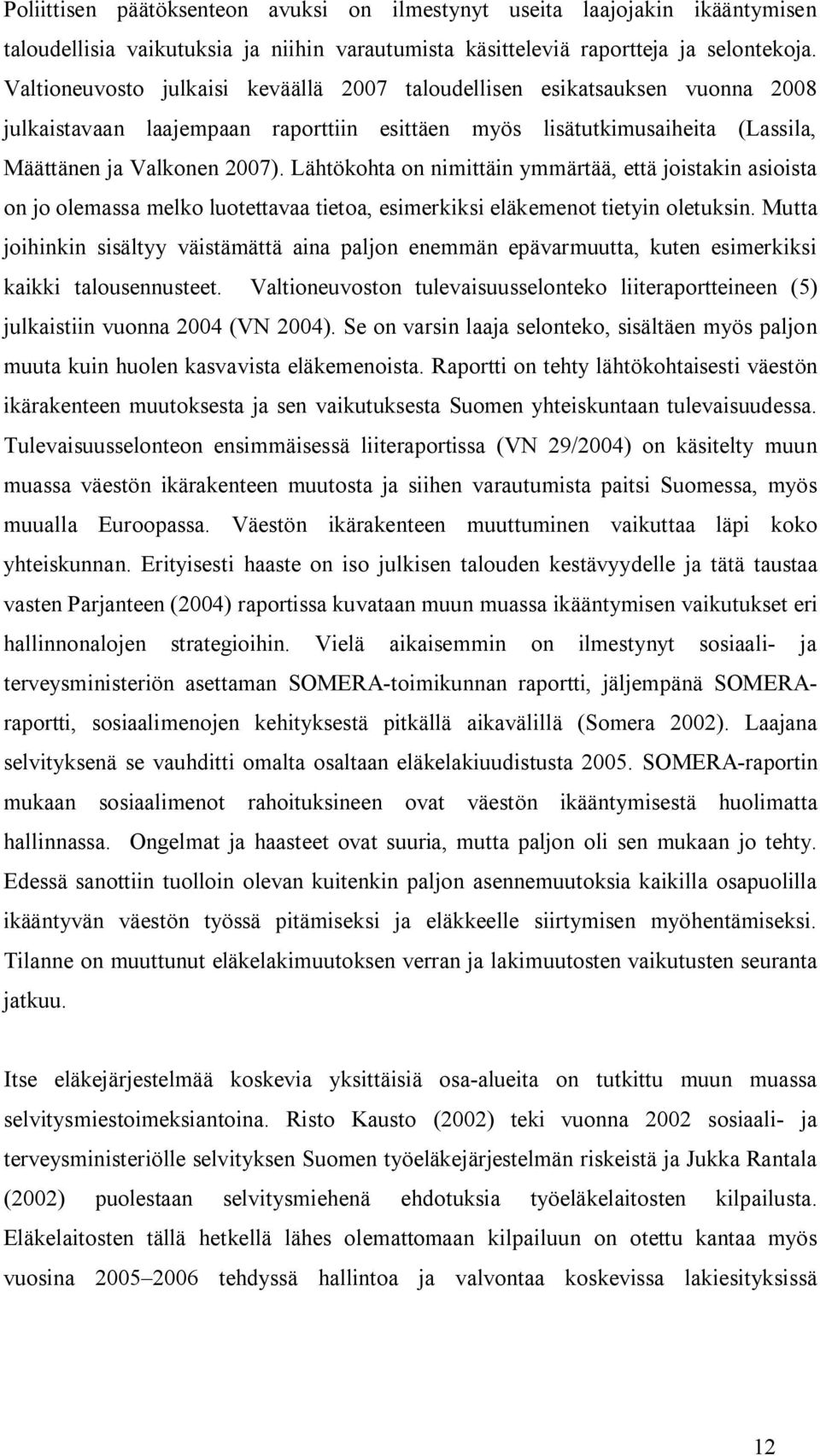 Lähtökohta on nimittäin ymmärtää, että joistakin asioista on jo olemassa melko luotettavaa tietoa, esimerkiksi eläkemenot tietyin oletuksin.