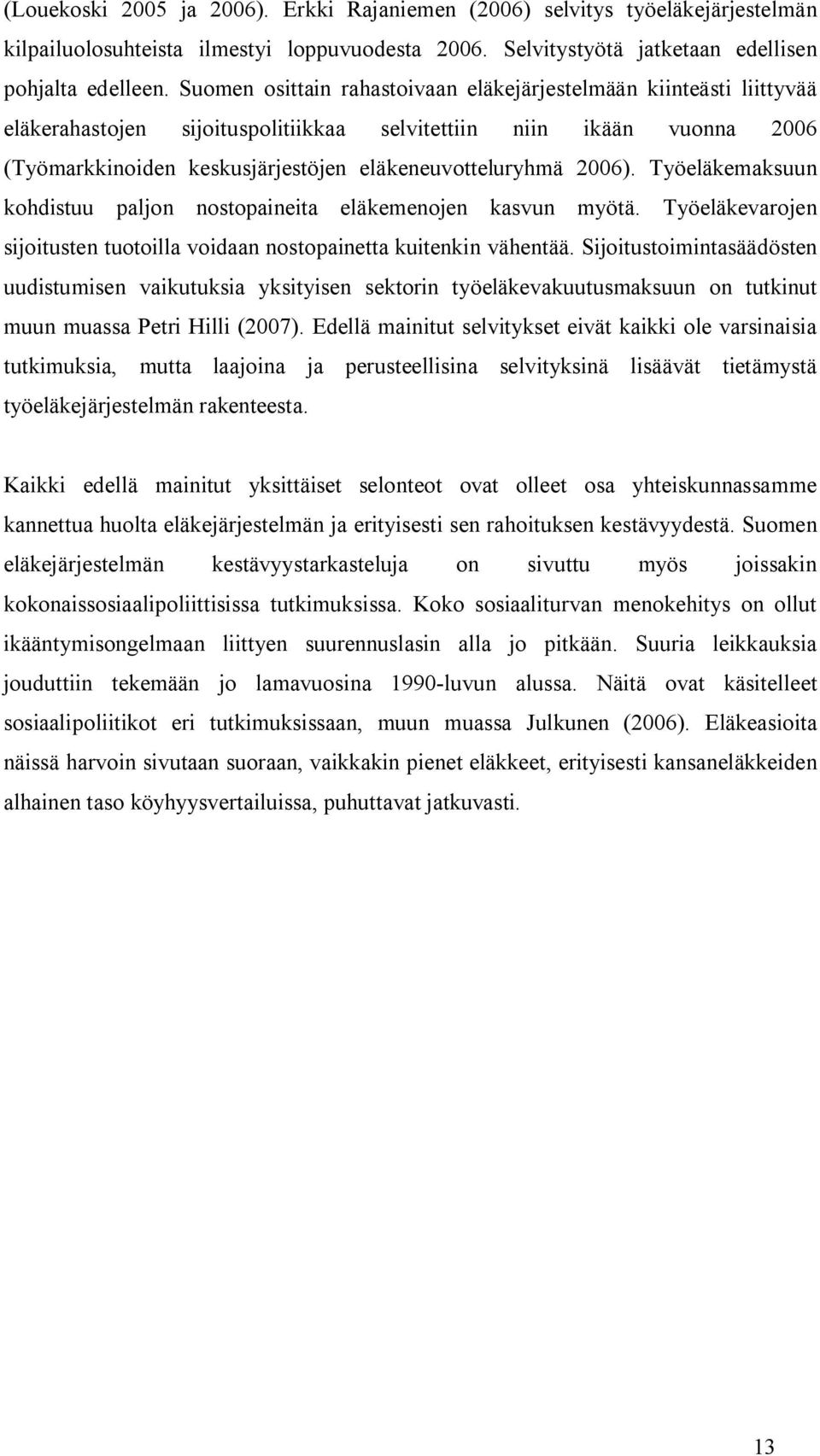 2006). Työeläkemaksuun kohdistuu paljon nostopaineita eläkemenojen kasvun myötä. Työeläkevarojen sijoitusten tuotoilla voidaan nostopainetta kuitenkin vähentää.