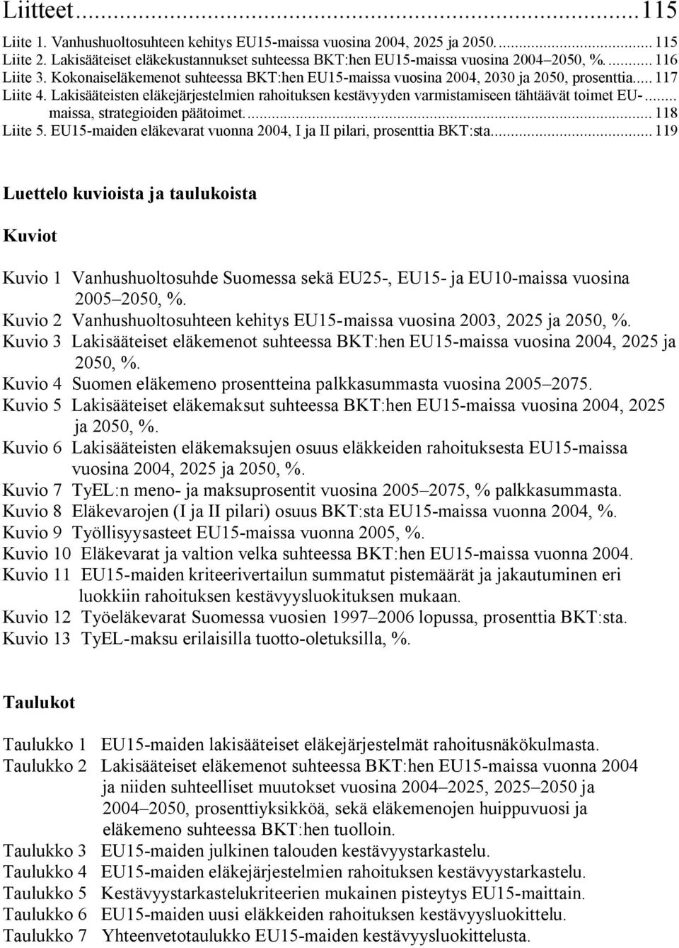 Lakisääteisten eläkejärjestelmien rahoituksen kestävyyden varmistamiseen tähtäävät toimet EU... maissa, strategioiden päätoimet... 118 Liite 5.