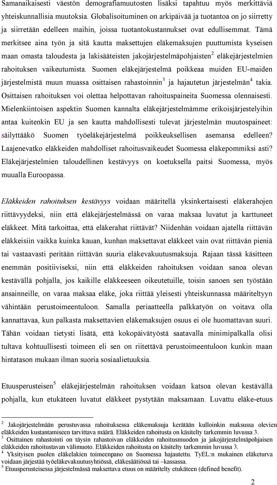 Tämä merkitsee aina työn ja sitä kautta maksettujen eläkemaksujen puuttumista kyseisen maan omasta taloudesta ja lakisääteisten jakojärjestelmäpohjaisten 2 eläkejärjestelmien rahoituksen