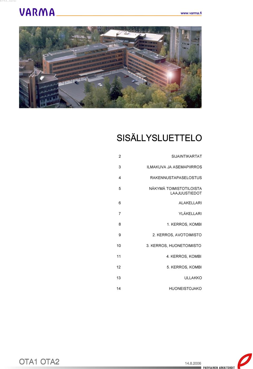 LKELLRI YLÄKELLRI 1. KERROS, KOMI 2. KERROS, VOTOIMISTO 3.