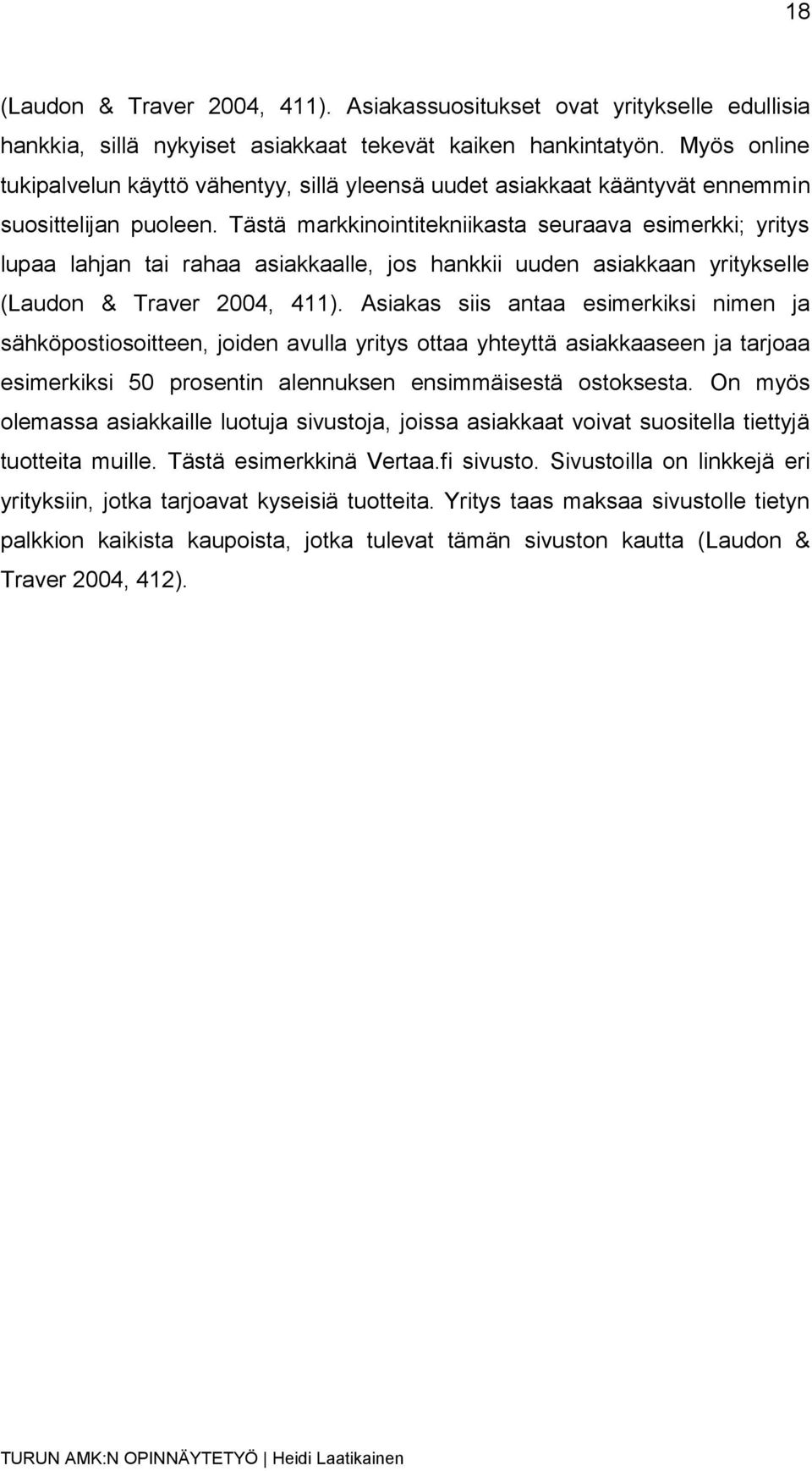 Tästä markkinointitekniikasta seuraava esimerkki; yritys lupaa lahjan tai rahaa asiakkaalle, jos hankkii uuden asiakkaan yritykselle (Laudon & Traver 2004, 411).