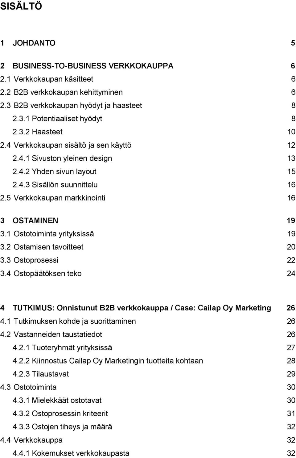 1 Ostotoiminta yrityksissä 19 3.2 Ostamisen tavoitteet 20 3.3 Ostoprosessi 22 3.4 Ostopäätöksen teko 24 4 TUTKIMUS: Onnistunut B2B verkkokauppa / Case: Cailap Oy Marketing 26 4.