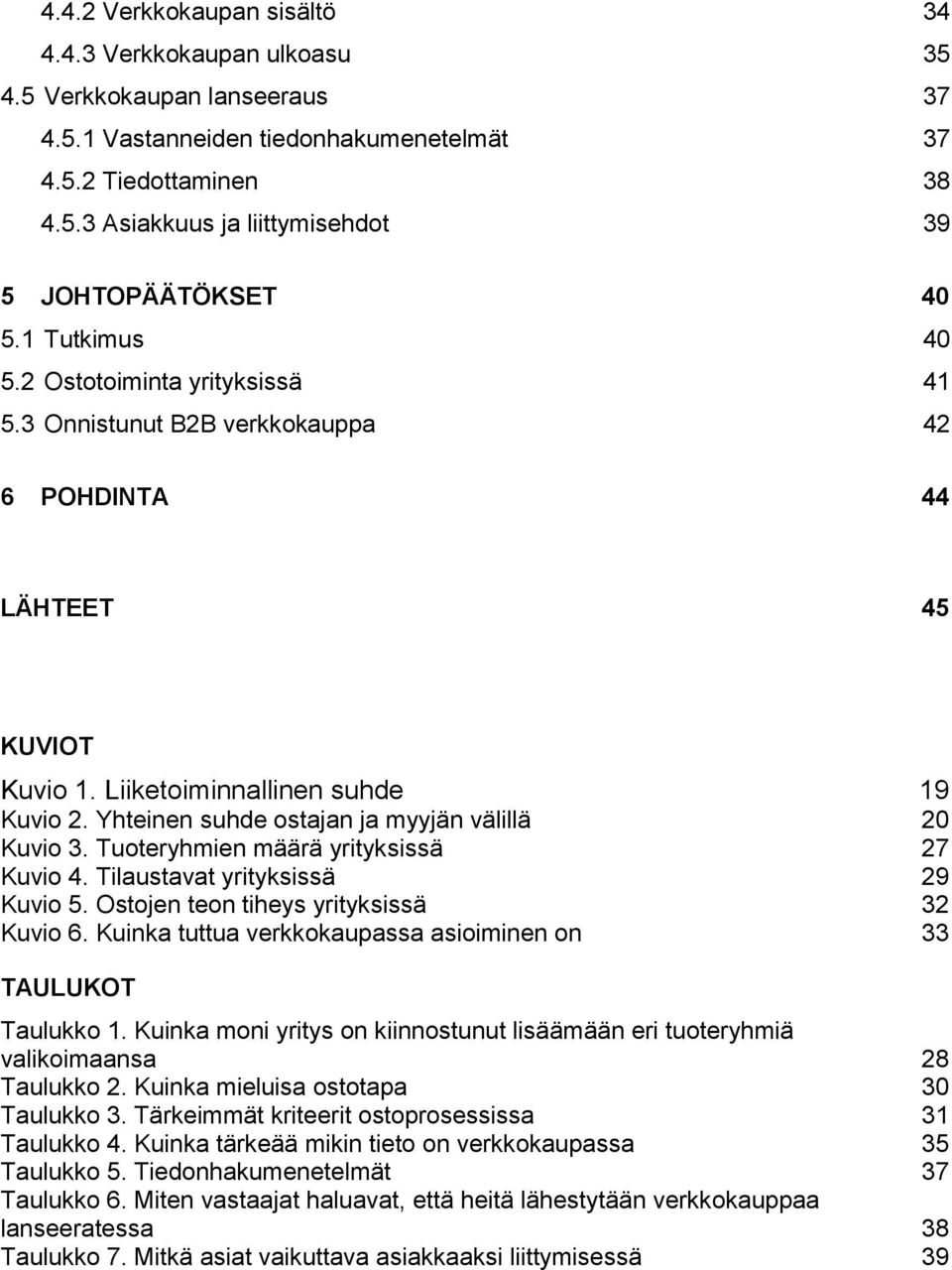 Yhteinen suhde ostajan ja myyjän välillä 20 Kuvio 3. Tuoteryhmien määrä yrityksissä 27 Kuvio 4. Tilaustavat yrityksissä 29 Kuvio 5. Ostojen teon tiheys yrityksissä 32 Kuvio 6.