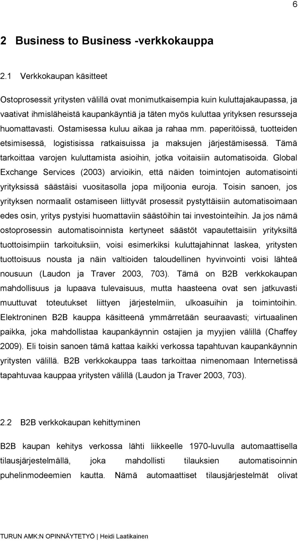 huomattavasti. Ostamisessa kuluu aikaa ja rahaa mm. paperitöissä, tuotteiden etsimisessä, logistisissa ratkaisuissa ja maksujen järjestämisessä.