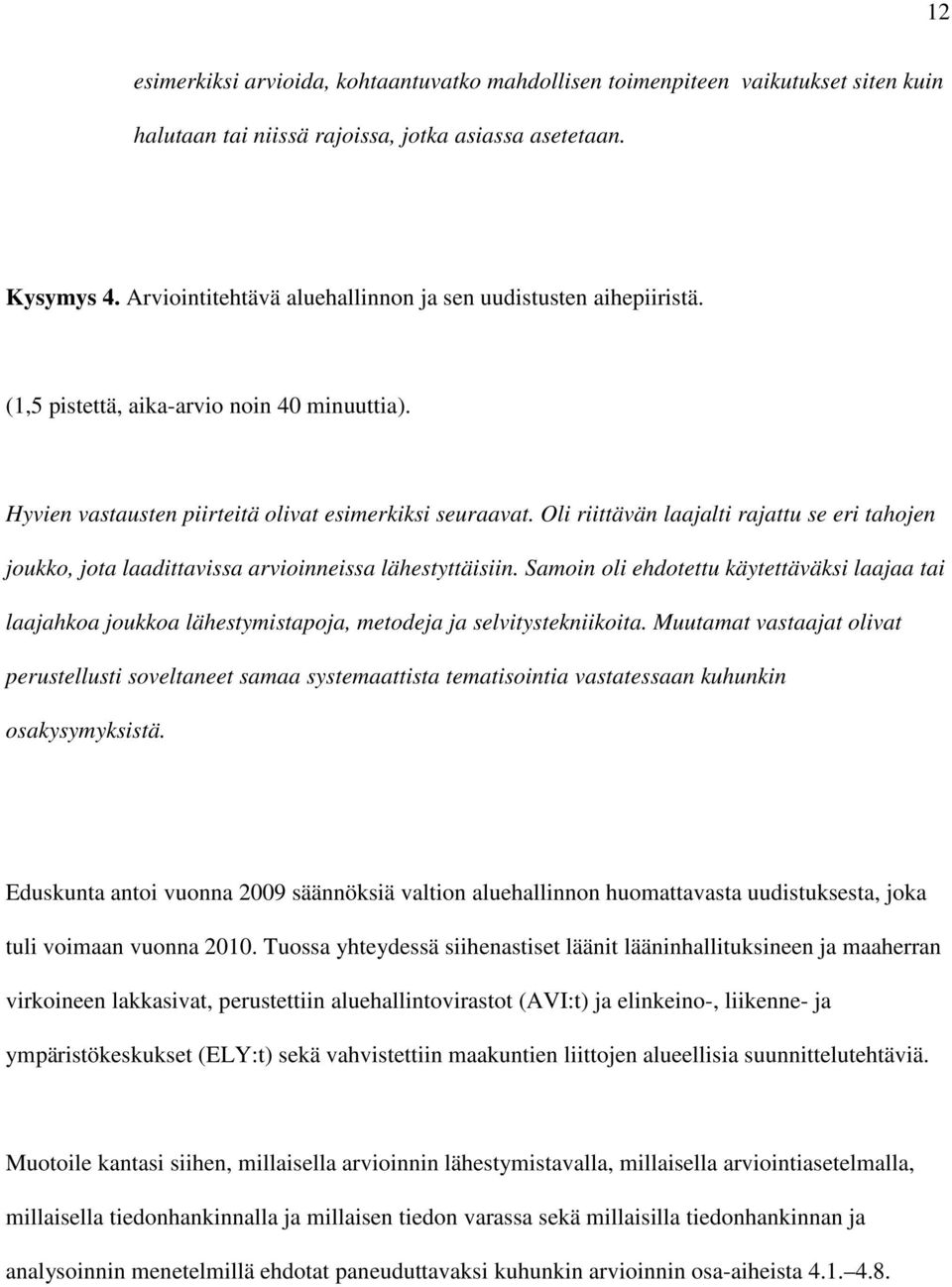 Oli riittävän laajalti rajattu se eri tahojen joukko, jota laadittavissa arvioinneissa lähestyttäisiin.