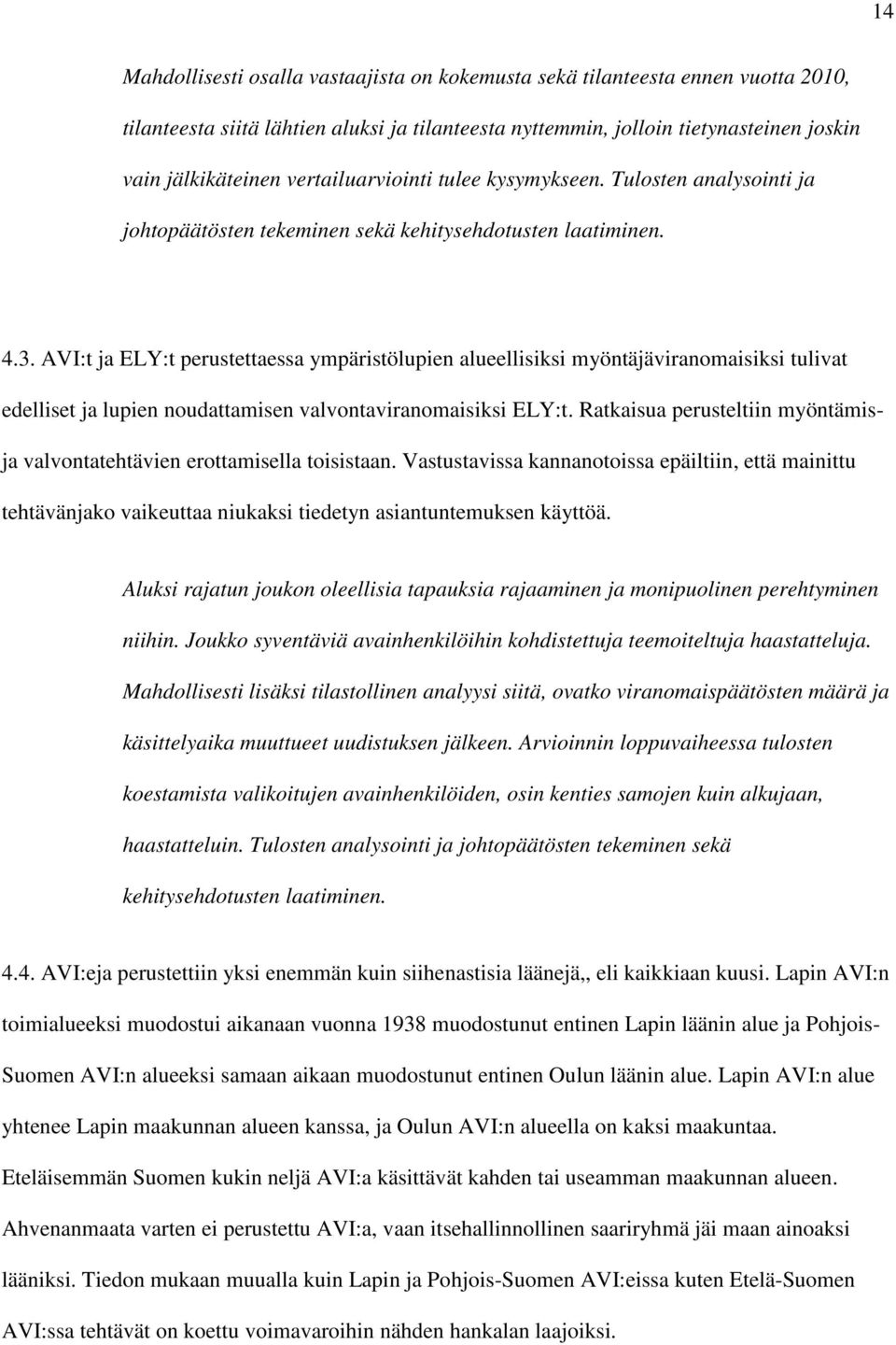 AVI:t ja ELY:t perustettaessa ympäristölupien alueellisiksi myöntäjäviranomaisiksi tulivat edelliset ja lupien noudattamisen valvontaviranomaisiksi ELY:t.