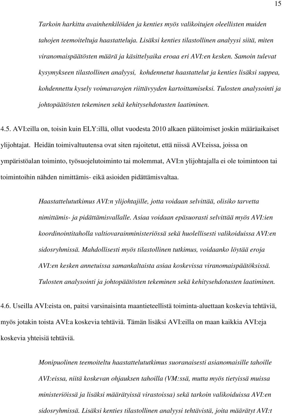 Samoin tulevat kysymykseen tilastollinen analyysi, kohdennetut haastattelut ja kenties lisäksi suppea, kohdennettu kysely voimavarojen riittävyyden kartoittamiseksi.