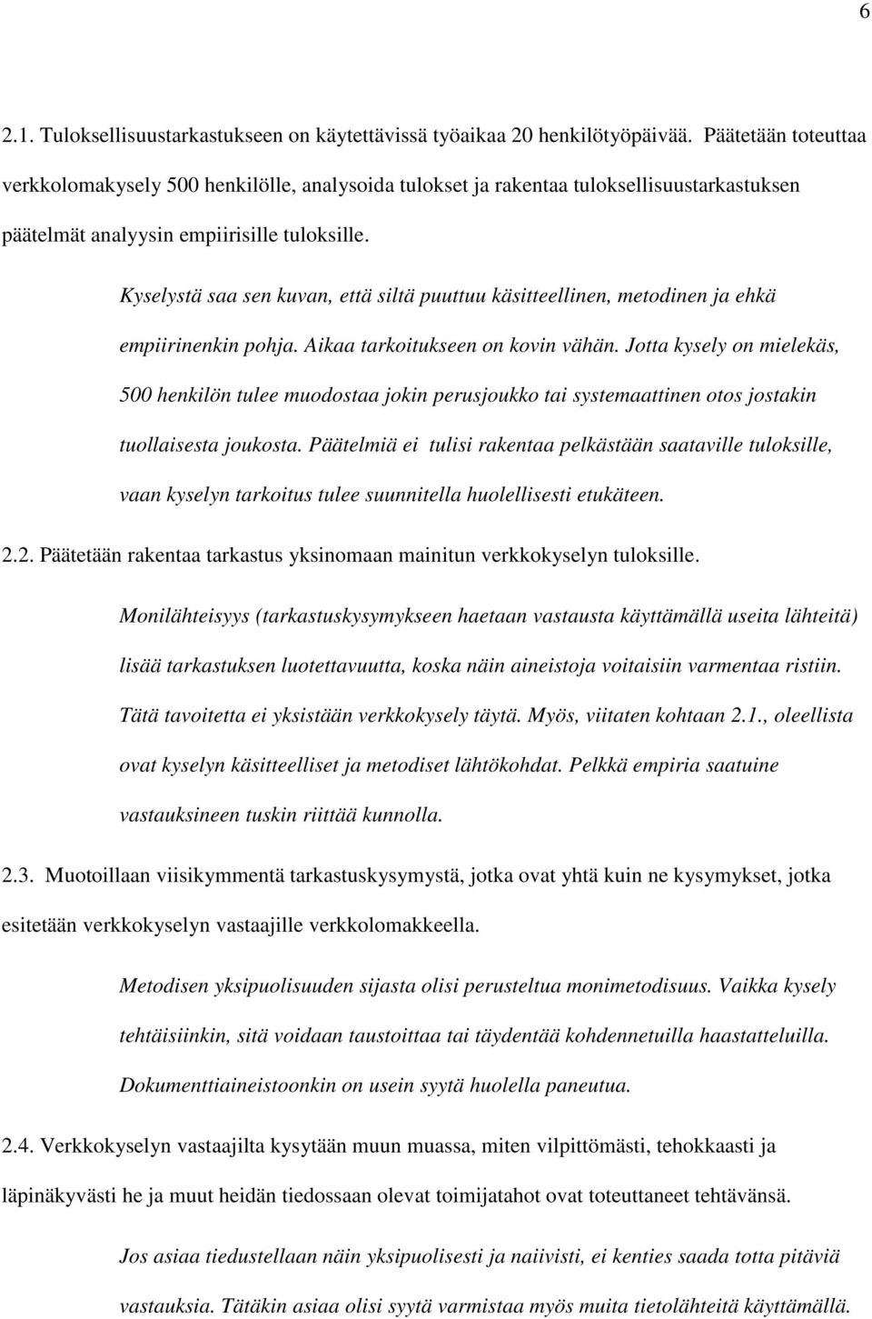 Kyselystä saa sen kuvan, että siltä puuttuu käsitteellinen, metodinen ja ehkä empiirinenkin pohja. Aikaa tarkoitukseen on kovin vähän.