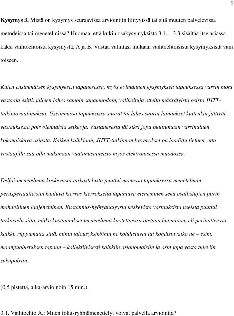 Kuten ensimmäisen kysymyksen tapauksessa, myös kolmannen kysymyksen tapauksessa varsin moni vastaaja esitti, jälleen lähes samoin sanamuodoin, valikoituja otteita määrätyistä osista