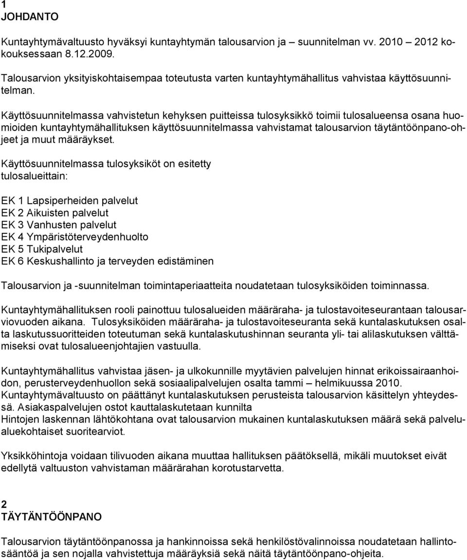 Käyttösuunnitelmassa vahvistetun kehyksen puitteissa tulosyksikkö toimii tulosalueensa osana huomioiden kuntayhtymähallituksen käyttösuunnitelmassa vahvistamat talousarvion täytäntöönpano-ohjeet ja