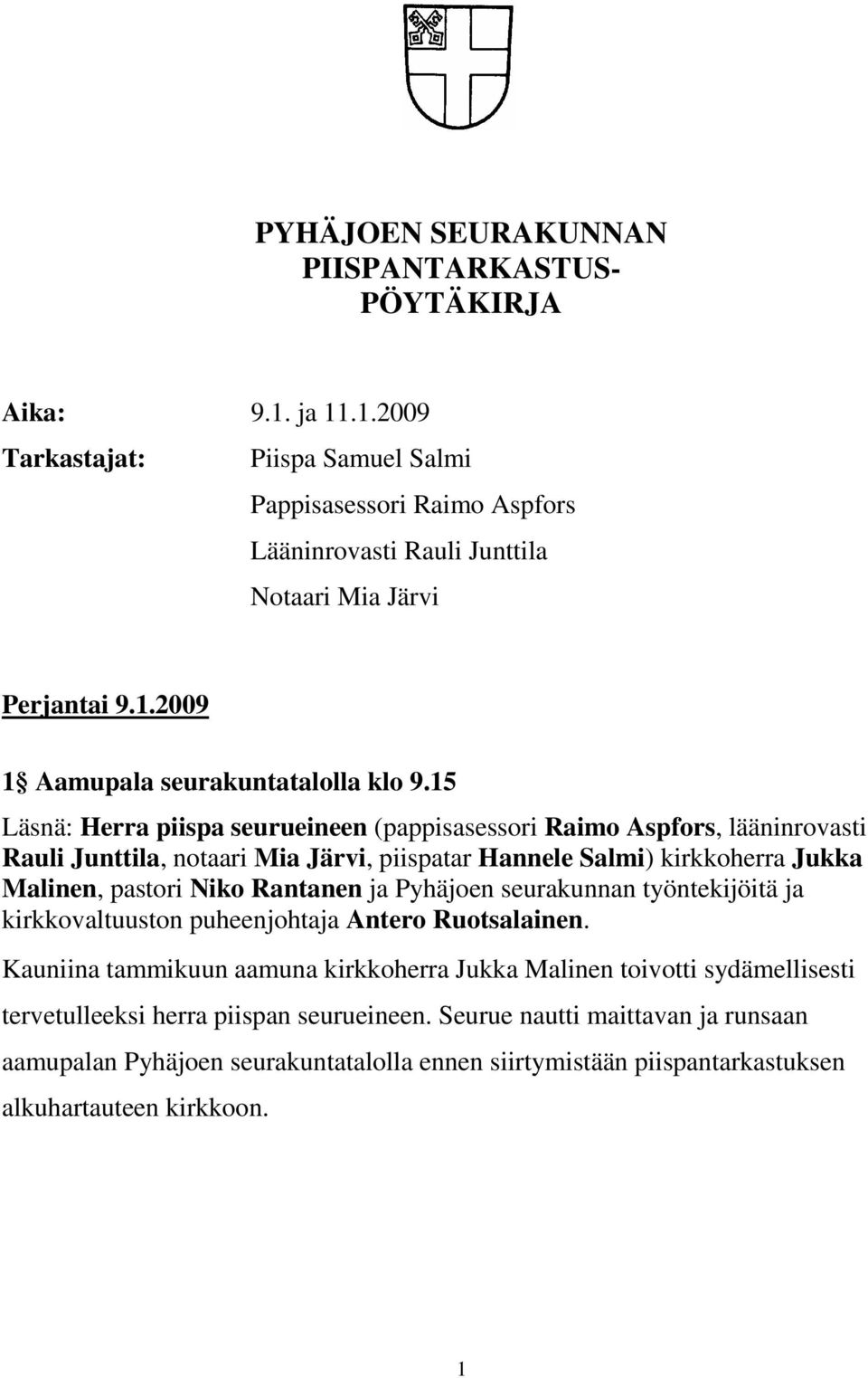 15 Läsnä: Herra piispa seurueineen (pappisasessori Raimo Aspfors, lääninrovasti Rauli Junttila, notaari Mia Järvi, piispatar Hannele Salmi) kirkkoherra Jukka Malinen, pastori Niko Rantanen ja