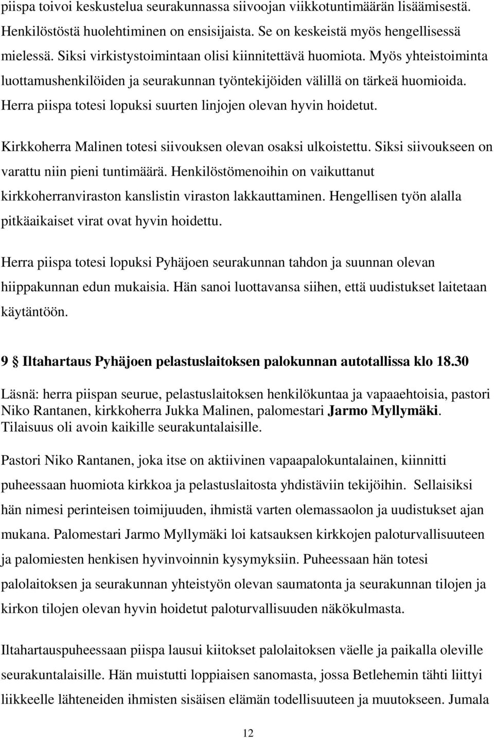 Herra piispa totesi lopuksi suurten linjojen olevan hyvin hoidetut. Kirkkoherra Malinen totesi siivouksen olevan osaksi ulkoistettu. Siksi siivoukseen on varattu niin pieni tuntimäärä.