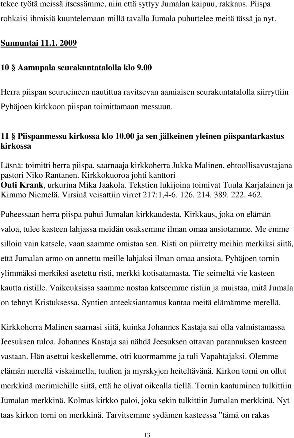 11 Piispanmessu kirkossa klo 10.00 ja sen jälkeinen yleinen piispantarkastus kirkossa Läsnä: toimitti herra piispa, saarnaaja kirkkoherra Jukka Malinen, ehtoollisavustajana pastori Niko Rantanen.