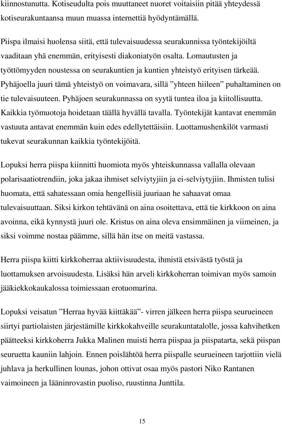 Lomautusten ja työttömyyden noustessa on seurakuntien ja kuntien yhteistyö erityisen tärkeää. Pyhäjoella juuri tämä yhteistyö on voimavara, sillä yhteen hiileen puhaltaminen on tie tulevaisuuteen.