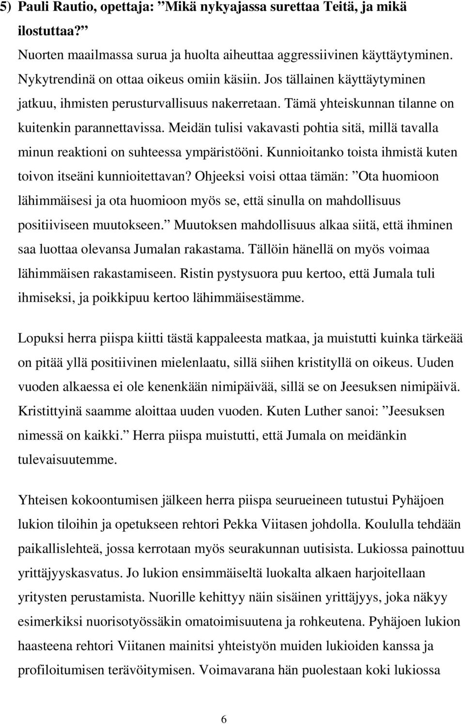 Meidän tulisi vakavasti pohtia sitä, millä tavalla minun reaktioni on suhteessa ympäristööni. Kunnioitanko toista ihmistä kuten toivon itseäni kunnioitettavan?