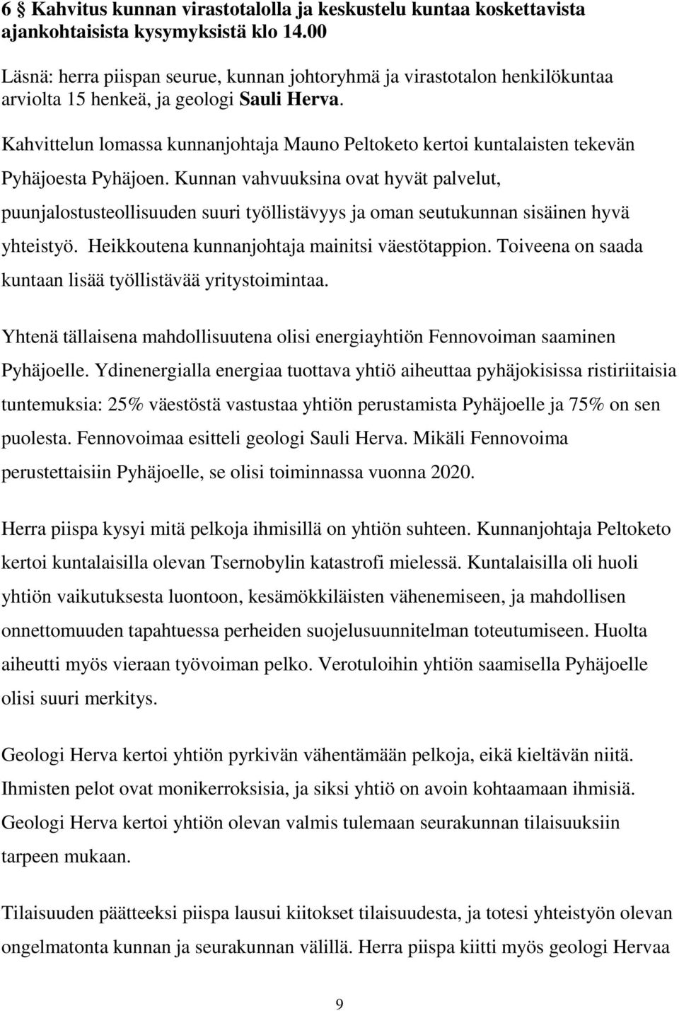 Kahvittelun lomassa kunnanjohtaja Mauno Peltoketo kertoi kuntalaisten tekevän Pyhäjoesta Pyhäjoen.