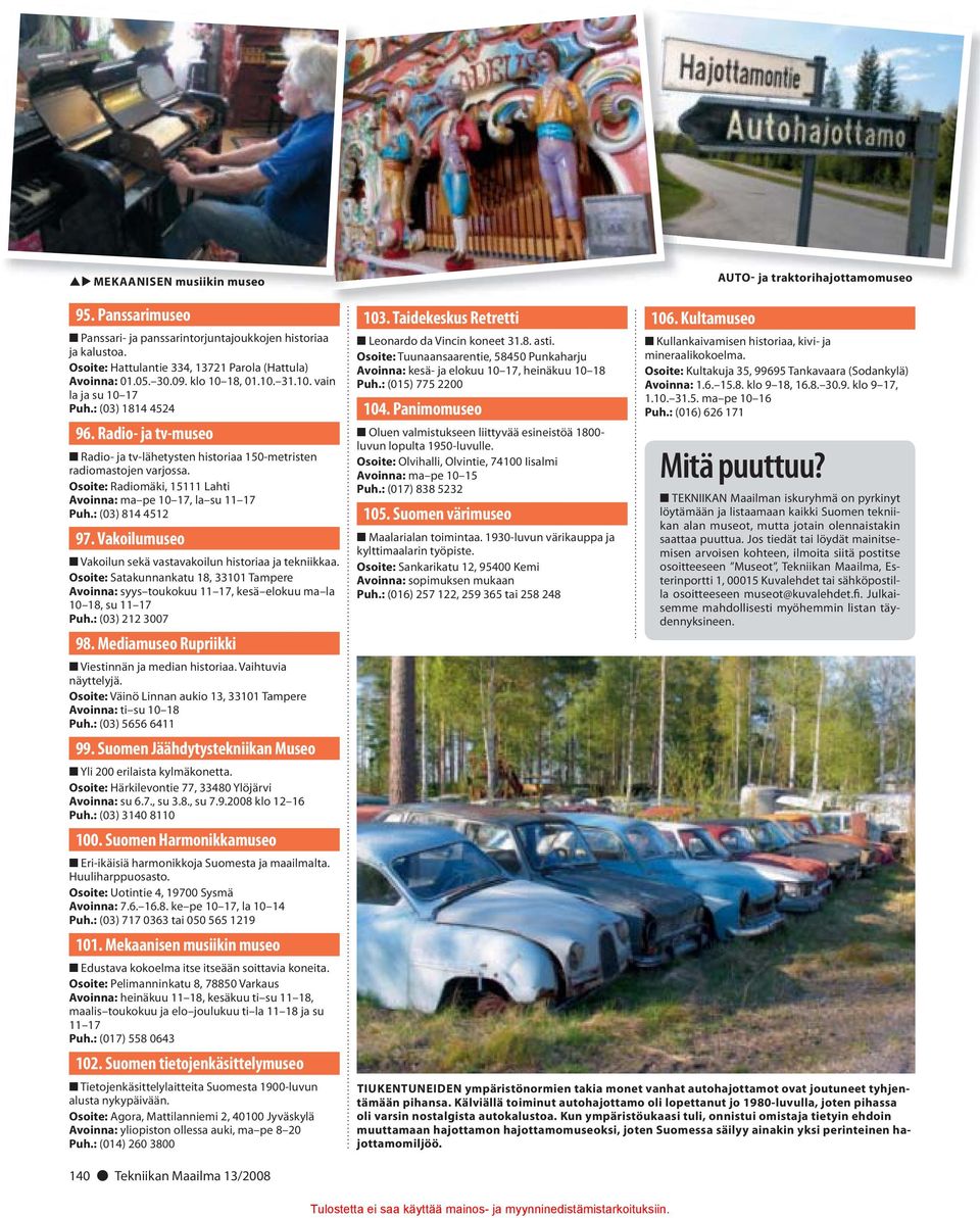 Osoite: Radiomäki, 15111 Lahti Avoinna: ma pe 10 17, la su 11 17 Puh.: (03) 814 4512 97. Vakoilumuseo Vakoilun sekä vastavakoilun historiaa ja tekniikkaa.