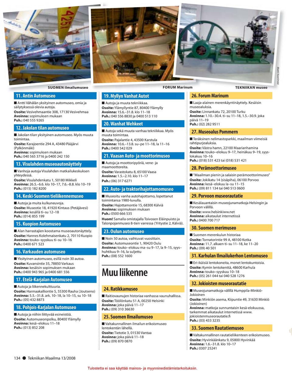 Visulahden museoautonäyttely Vanhoja autoja Visulahden matkailukeskuksen yhteydessä. Osoite: Visulahdenkatu 1, 50180 Mikkeli Avoinna: 26.5. 6.6. klo 10 17, 7.6. 8.8. klo 10 19 Puh.: (015) 182 8200 14.