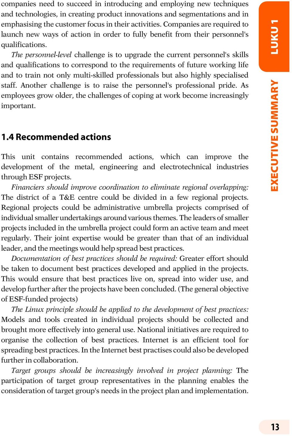 The personnel-level challenge is to upgrade the current personnel's skills and qualifications to correspond to the requirements of future working life and to train not only multi-skilled