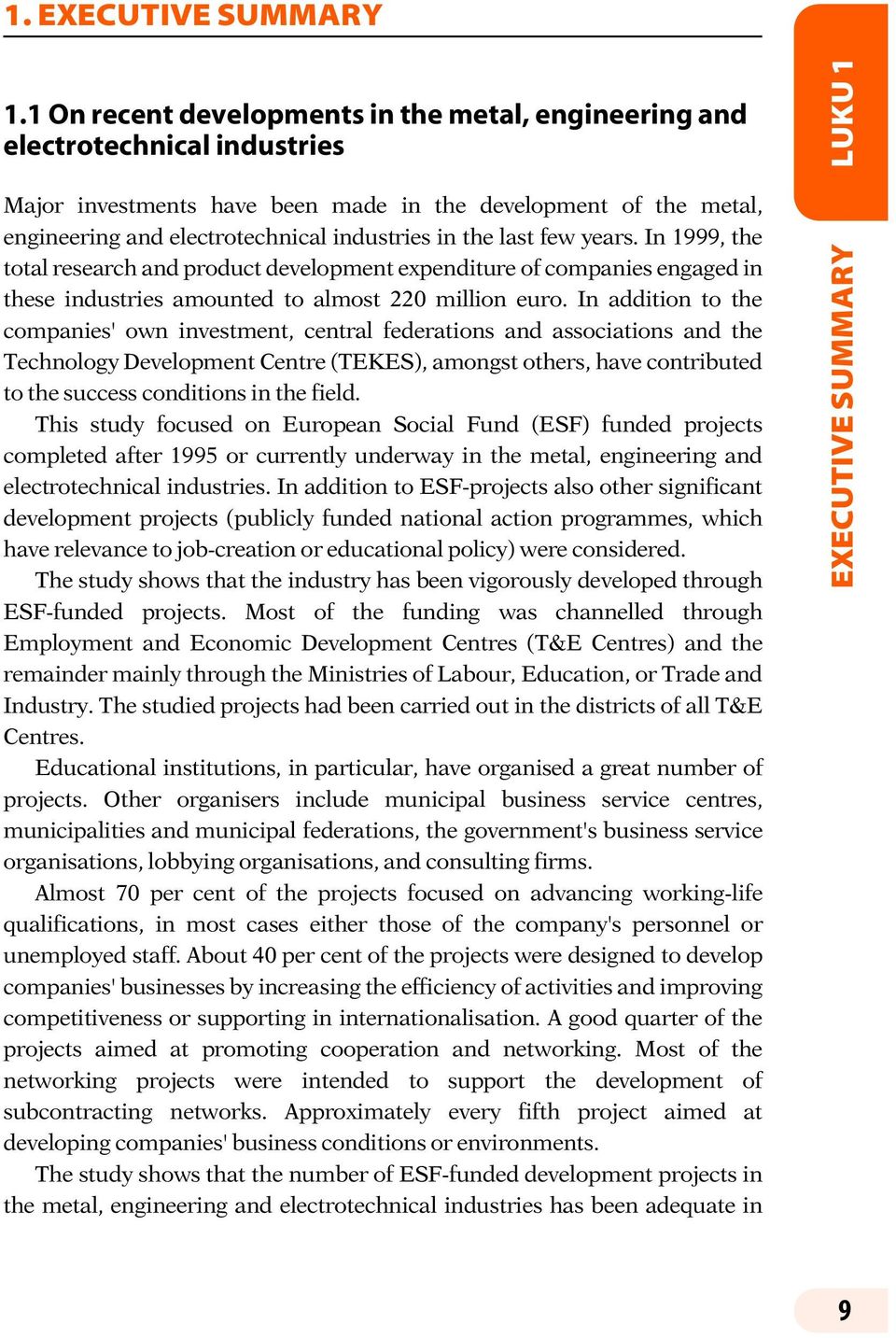 last few years. In 1999, the total research and product development expenditure of companies engaged in these industries amounted to almost 220 million euro.