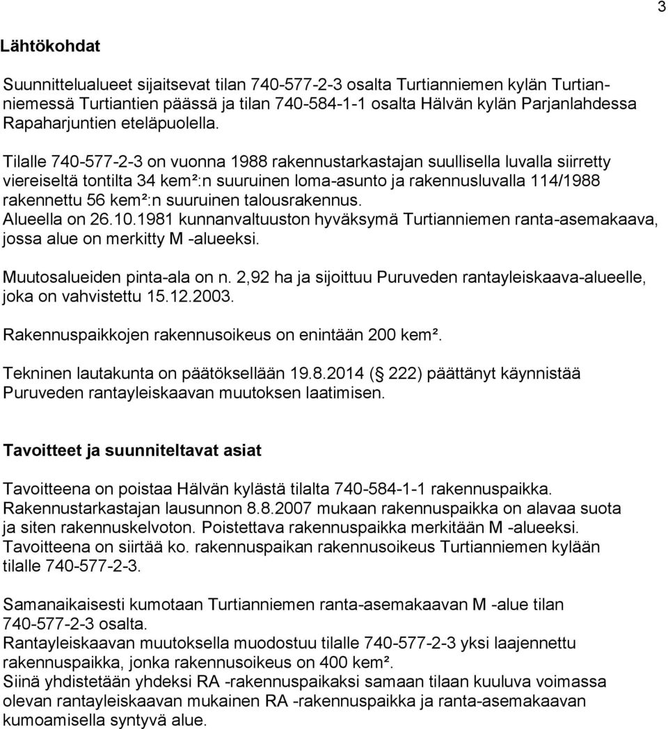 Tilalle 740-577-2-3 on vuonna 1988 rakennustarkastajan suullisella luvalla siirretty viereiseltä tontilta 34 kem²:n suuruinen loma-asunto ja rakennusluvalla 114/1988 rakennettu 56 kem²:n suuruinen