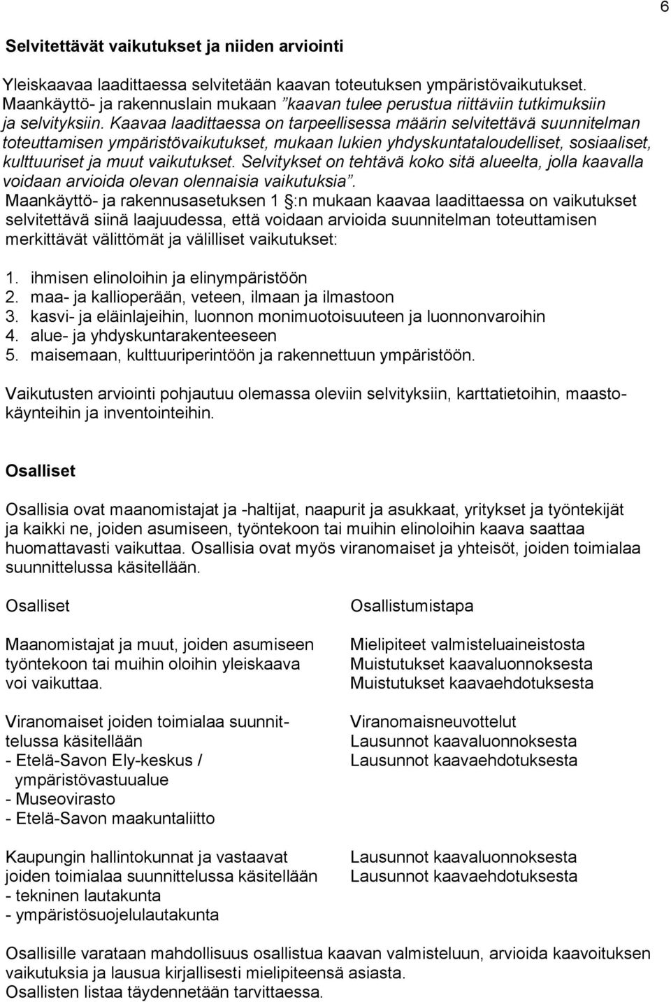 Kaavaa laadittaessa on tarpeellisessa määrin selvitettävä suunnitelman toteuttamisen ympäristövaikutukset, mukaan lukien yhdyskuntataloudelliset, sosiaaliset, kulttuuriset ja muut vaikutukset.