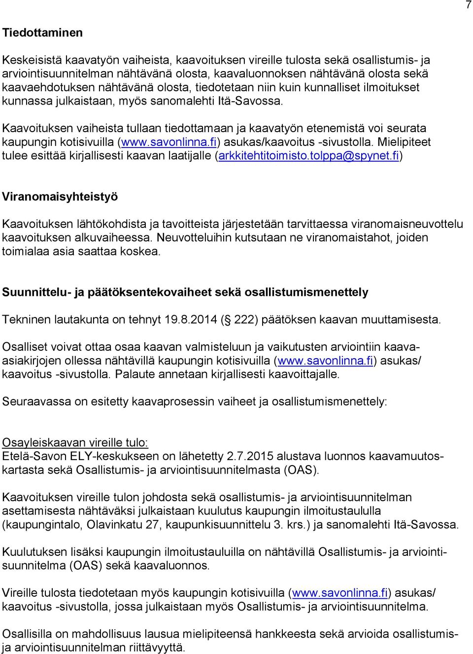 Kaavoituksen vaiheista tullaan tiedottamaan ja kaavatyön etenemistä voi seurata kaupungin kotisivuilla (www.savonlinna.fi) asukas/kaavoitus -sivustolla.