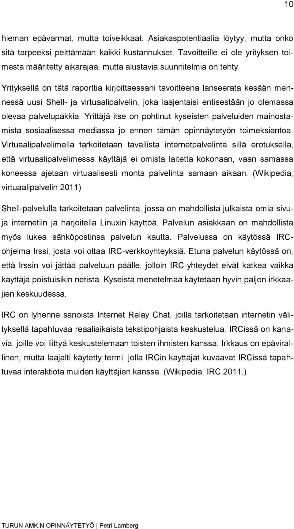 Yrityksellä on tätä raporttia kirjoittaessani tavoitteena lanseerata kesään mennessä uusi Shell- ja virtuaalipalvelin, joka laajentaisi entisestään jo olemassa olevaa palvelupakkia.