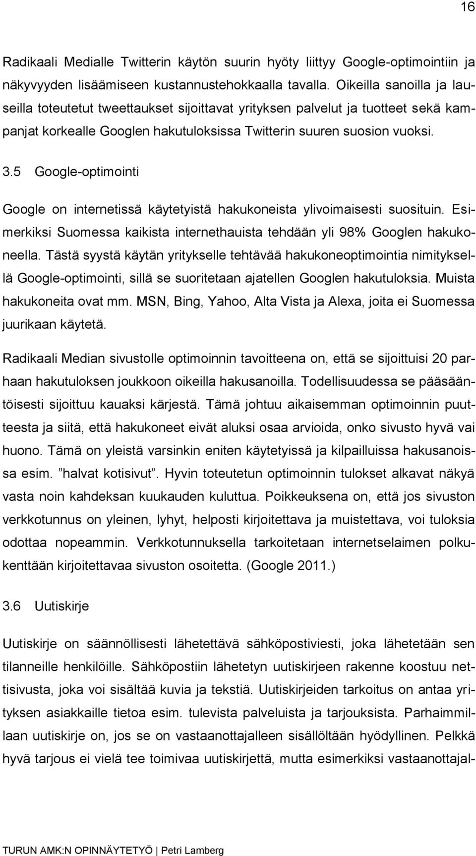 5 Google-optimointi Google on internetissä käytetyistä hakukoneista ylivoimaisesti suosituin. Esimerkiksi Suomessa kaikista internethauista tehdään yli 98% Googlen hakukoneella.