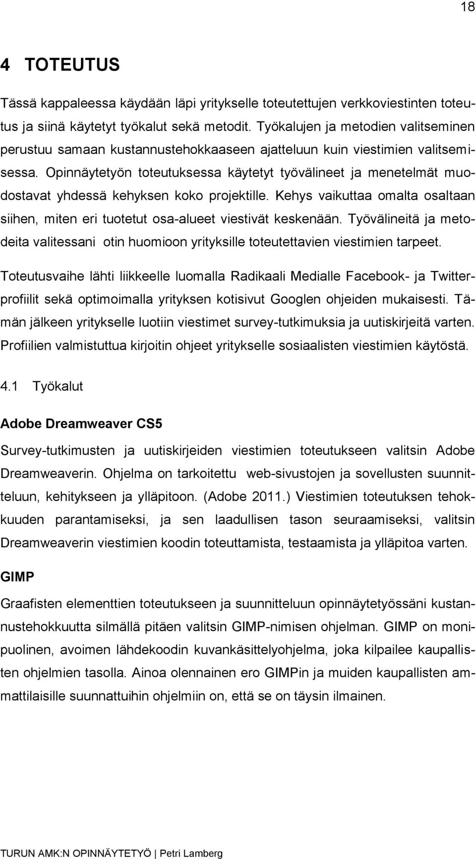 Opinnäytetyön toteutuksessa käytetyt työvälineet ja menetelmät muodostavat yhdessä kehyksen koko projektille. Kehys vaikuttaa omalta osaltaan siihen, miten eri tuotetut osa-alueet viestivät keskenään.