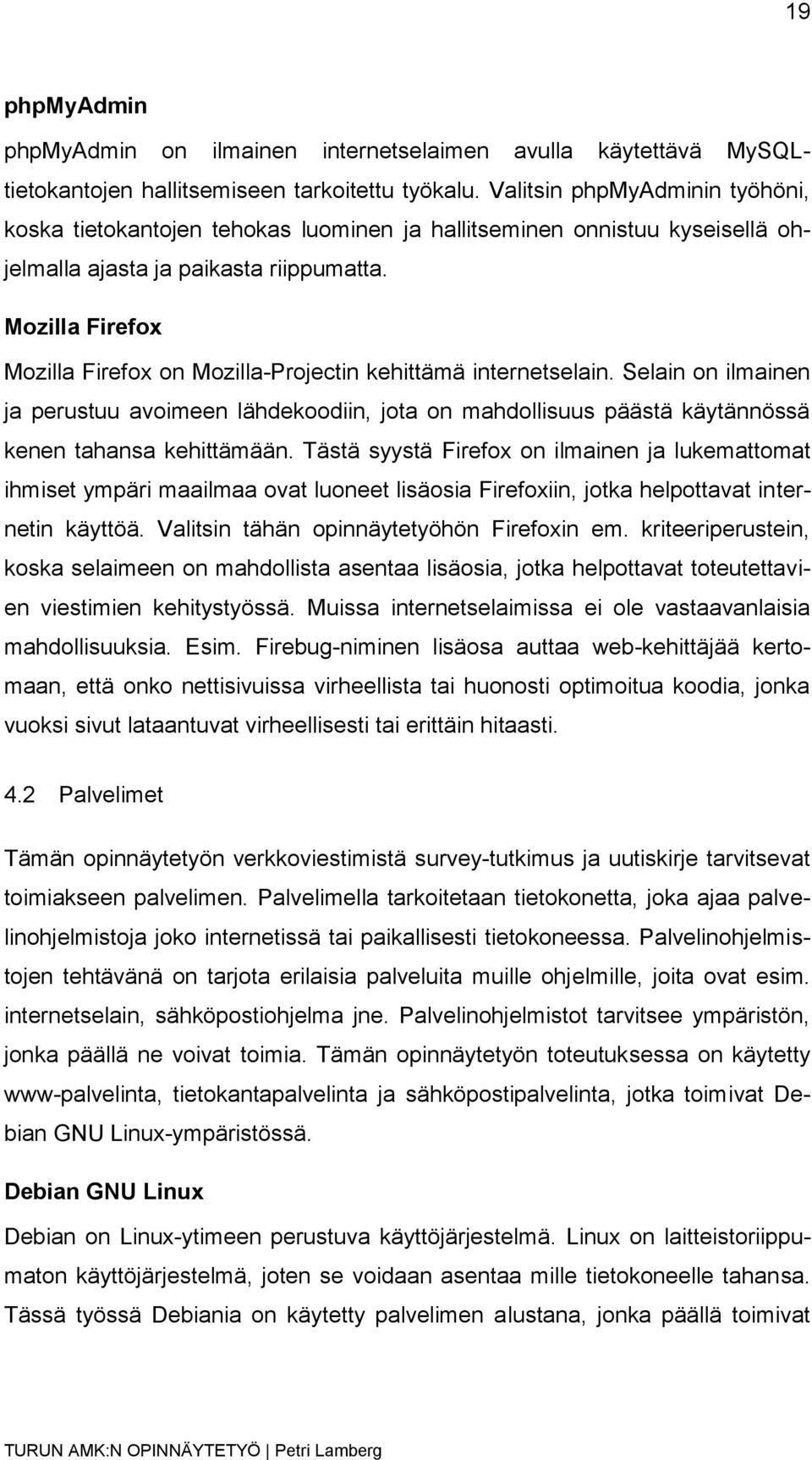 Mozilla Firefox Mozilla Firefox on Mozilla-Projectin kehittämä internetselain. Selain on ilmainen ja perustuu avoimeen lähdekoodiin, jota on mahdollisuus päästä käytännössä kenen tahansa kehittämään.