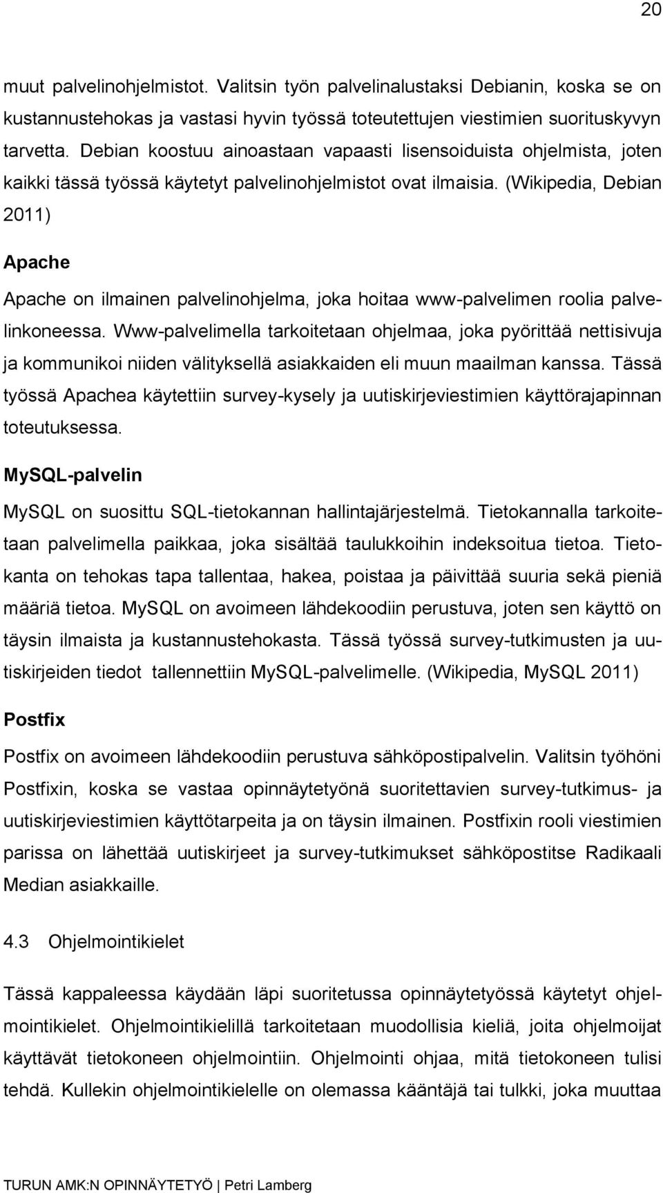 (Wikipedia, Debian 2011) Apache Apache on ilmainen palvelinohjelma, joka hoitaa www-palvelimen roolia palvelinkoneessa.