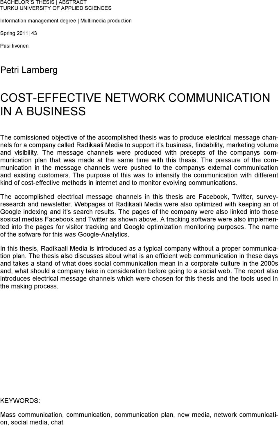 and visibility. The message channels were produced with precepts of the companys communication plan that was made at the same time with this thesis.