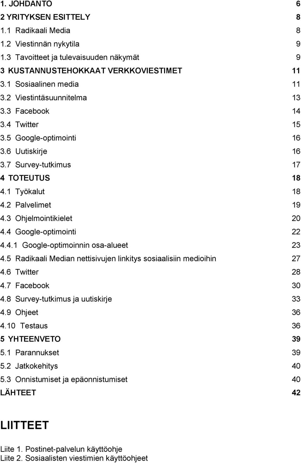 4 Google-optimointi 22 4.4.1 Google-optimoinnin osa-alueet 23 4.5 Radikaali Median nettisivujen linkitys sosiaalisiin medioihin 27 4.6 Twitter 28 4.7 Facebook 30 4.