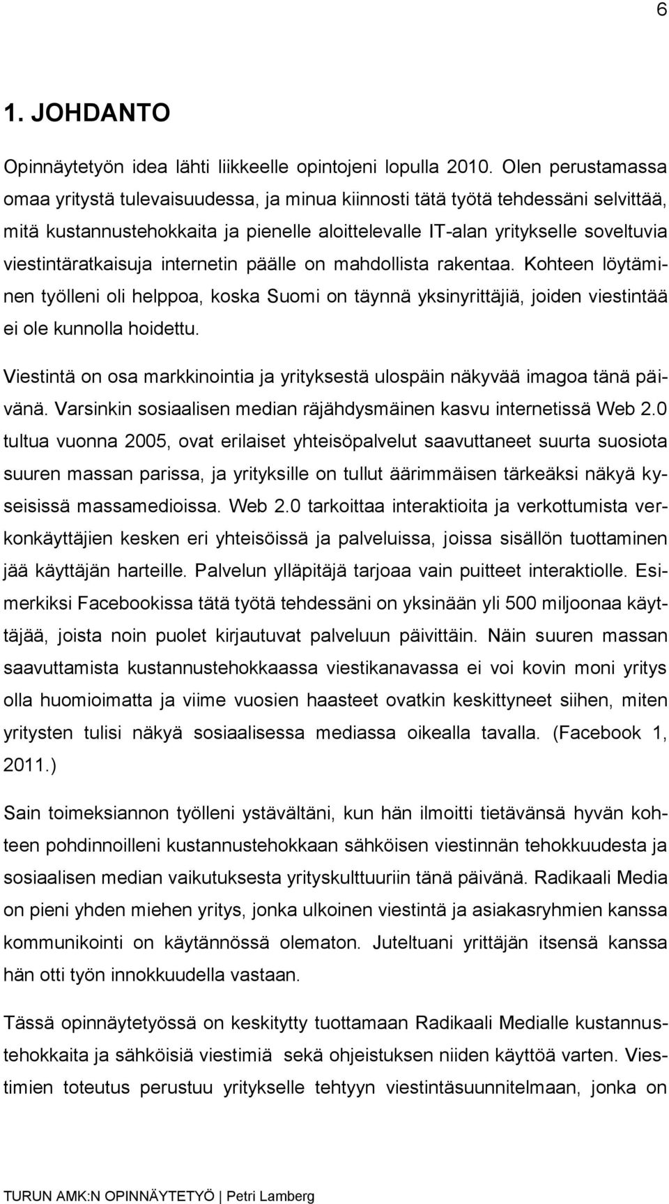 viestintäratkaisuja internetin päälle on mahdollista rakentaa. Kohteen löytäminen työlleni oli helppoa, koska Suomi on täynnä yksinyrittäjiä, joiden viestintää ei ole kunnolla hoidettu.