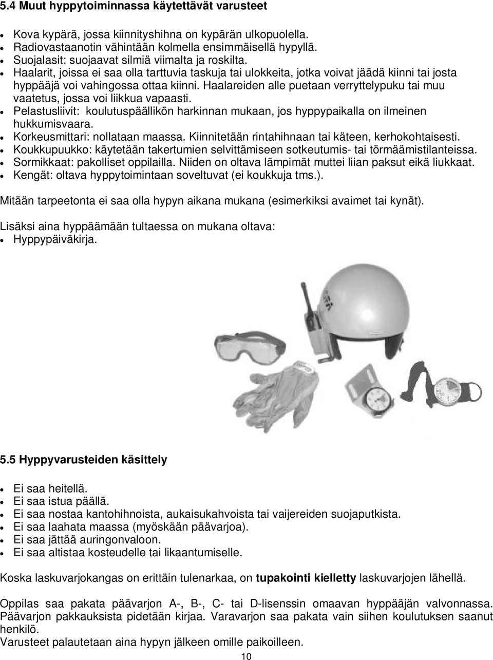 Haalareiden alle puetaan verryttelypuku tai muu vaatetus, jossa voi liikkua vapaasti. Pelastusliivit: koulutuspäällikön harkinnan mukaan, jos hyppypaikalla on ilmeinen hukkumisvaara.