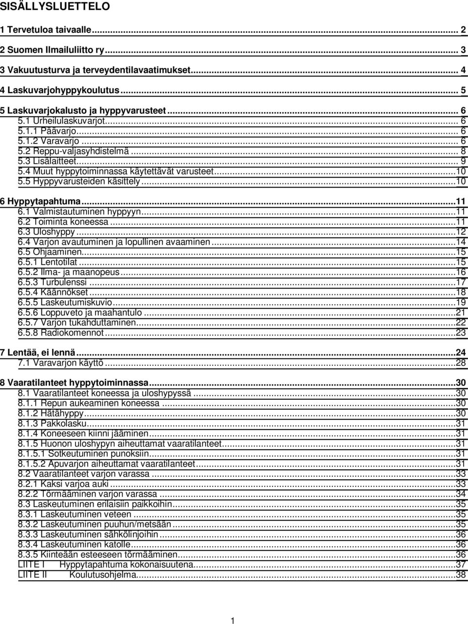 5 Hyppyvarusteiden käsittely...10 6 Hyppytapahtuma...11 6.1 Valmistautuminen hyppyyn...11 6.2 Toiminta koneessa...11 6.3 Uloshyppy...12 6.4 Varjon avautuminen ja lopullinen avaaminen...14 6.