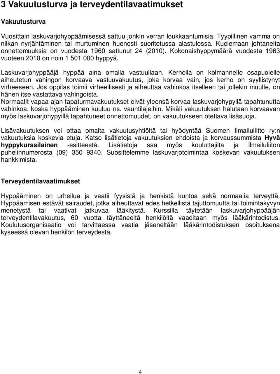 Kokonaishyppymäärä vuodesta 1963 vuoteen 2010 on noin 1 501 000 hyppyä. Laskuvarjohyppääjä hyppää aina omalla vastuullaan.