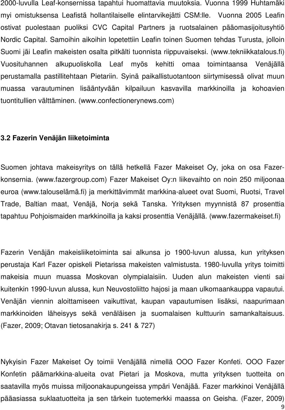 Samoihin aikoihin lopetettiin Leafin toinen Suomen tehdas Turusta, jolloin Suomi jäi Leafin makeisten osalta pitkälti tuonnista riippuvaiseksi. (www.tekniikkatalous.