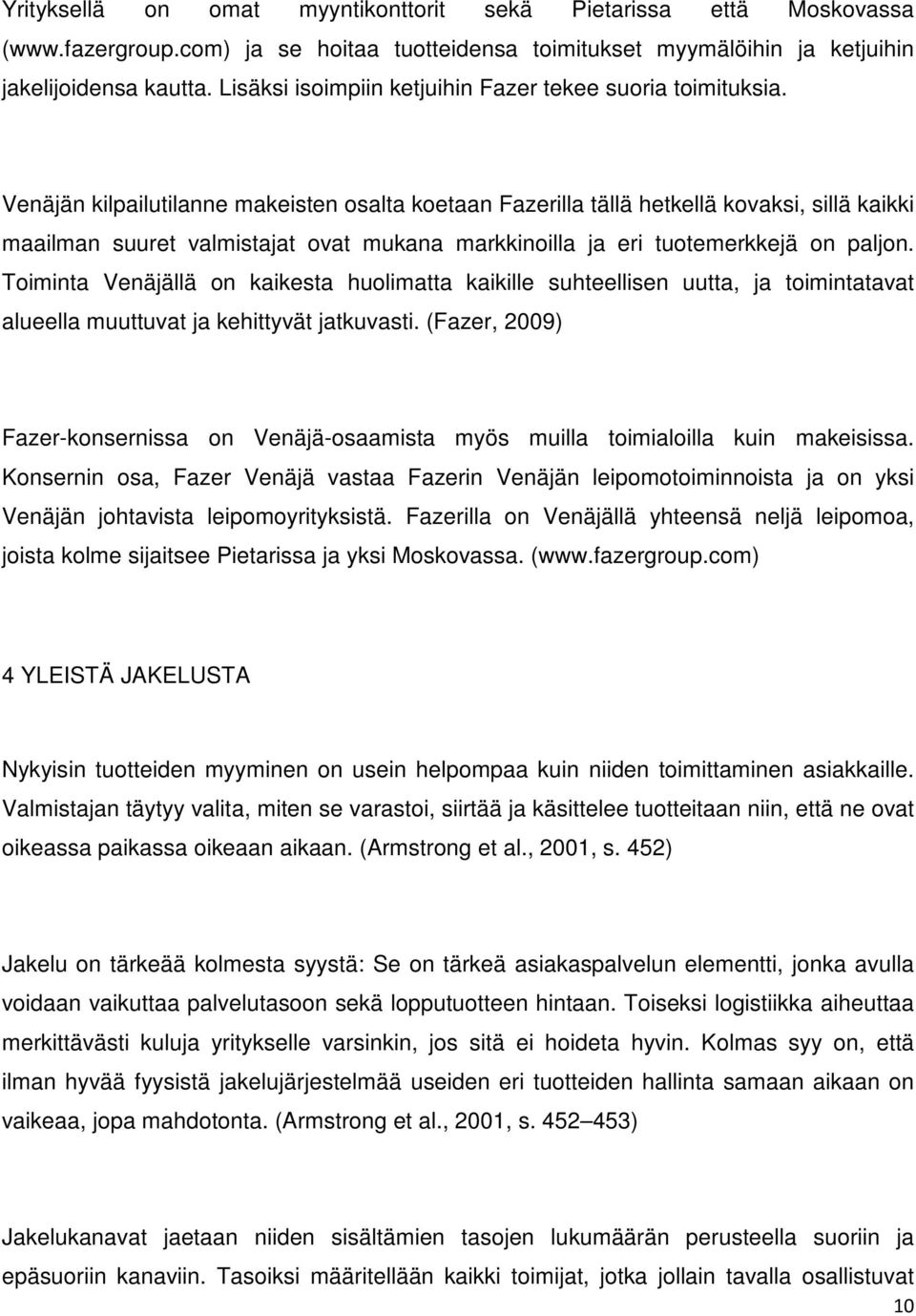 Venäjän kilpailutilanne makeisten osalta koetaan Fazerilla tällä hetkellä kovaksi, sillä kaikki maailman suuret valmistajat ovat mukana markkinoilla ja eri tuotemerkkejä on paljon.