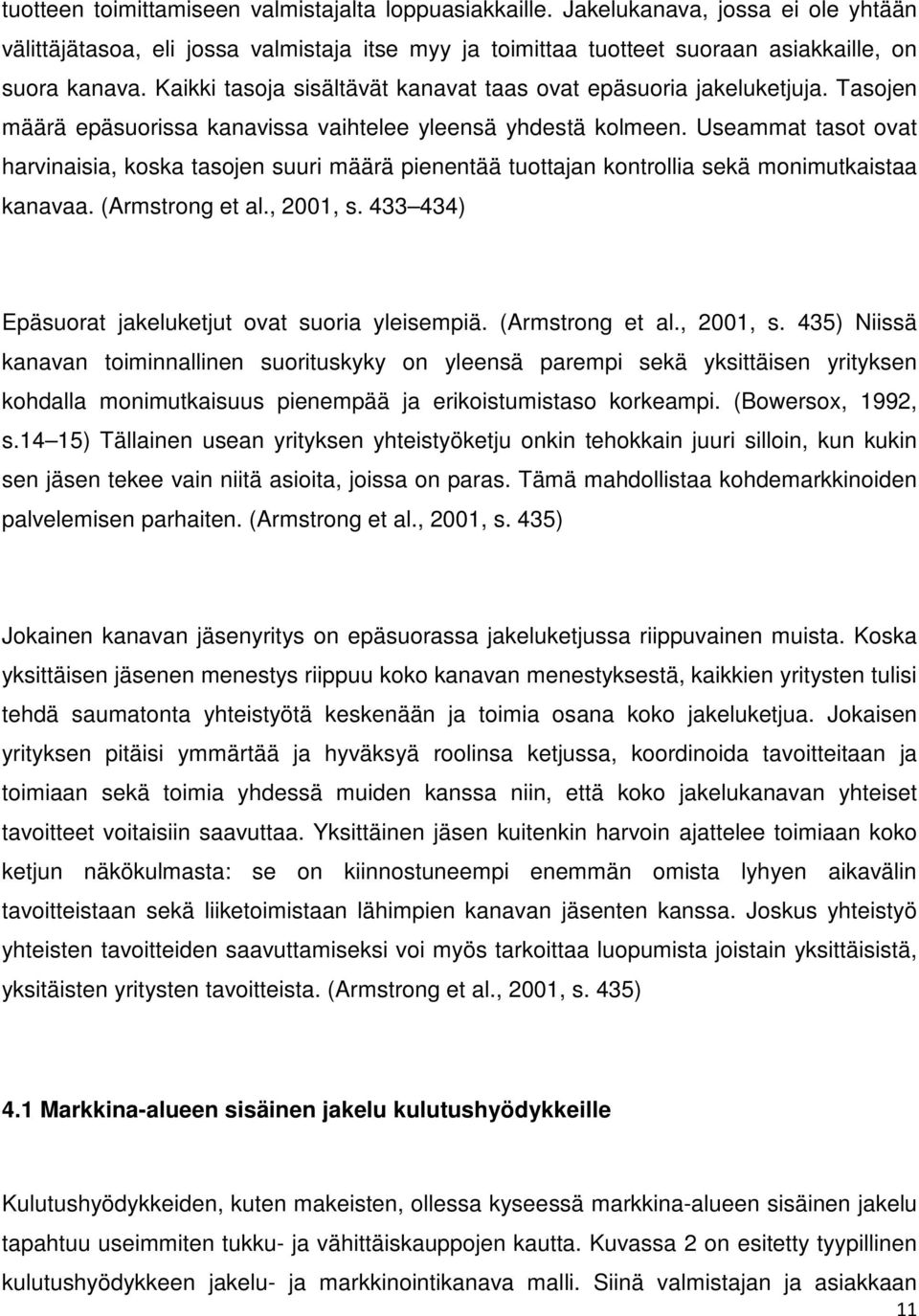 Useammat tasot ovat harvinaisia, koska tasojen suuri määrä pienentää tuottajan kontrollia sekä monimutkaistaa kanavaa. (Armstrong et al., 2001, s.