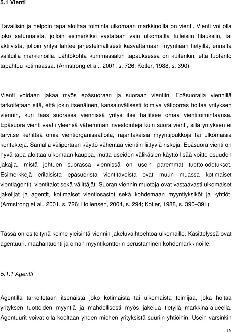 ennalta valituilla markkinoilla. Lähtökohta kummassakin tapauksessa on kuitenkin, että tuotanto tapahtuu kotimaassa. (Armstrong et al., 2001, s. 726; Kotler, 1988, s.