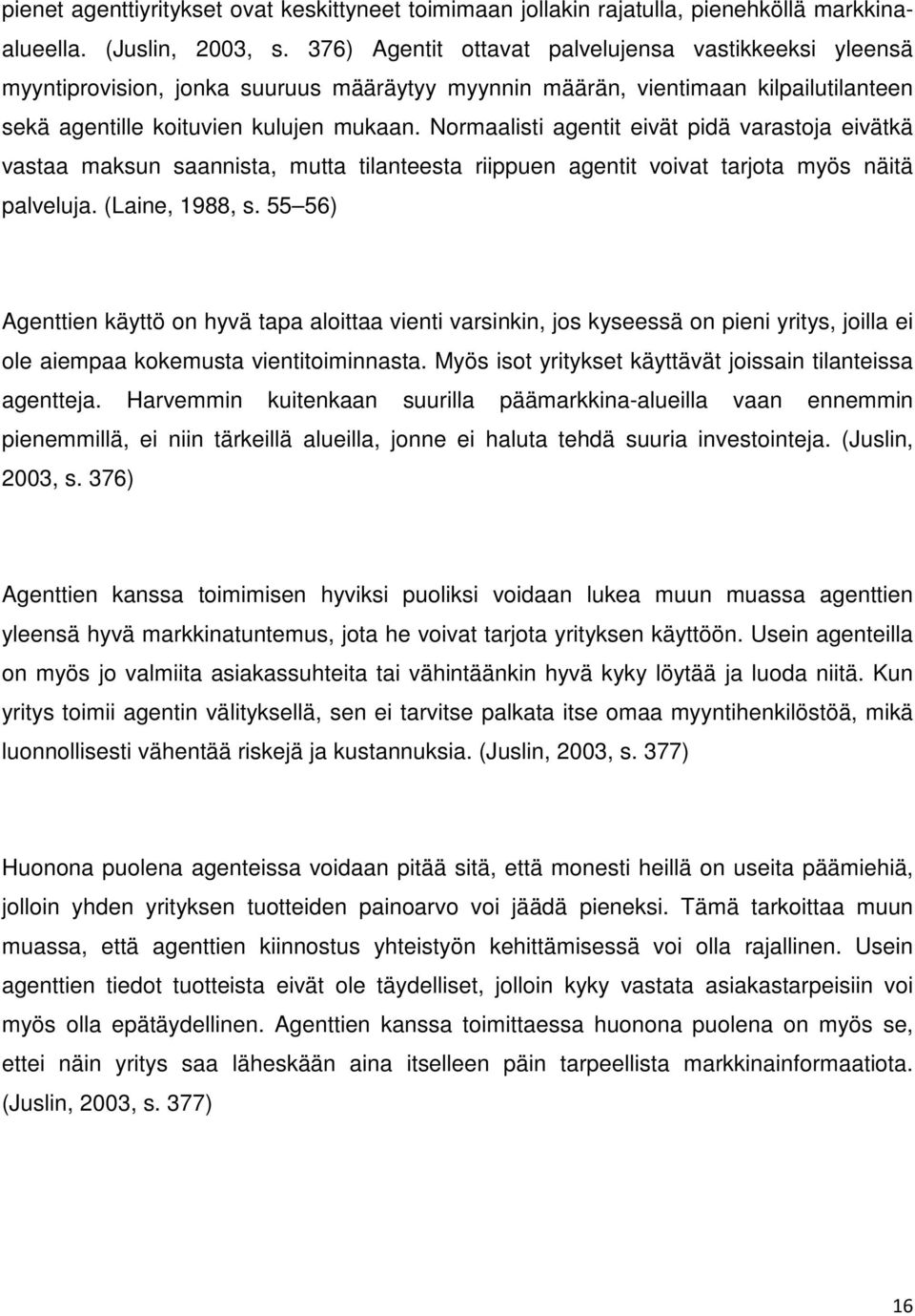 Normaalisti agentit eivät pidä varastoja eivätkä vastaa maksun saannista, mutta tilanteesta riippuen agentit voivat tarjota myös näitä palveluja. (Laine, 1988, s.