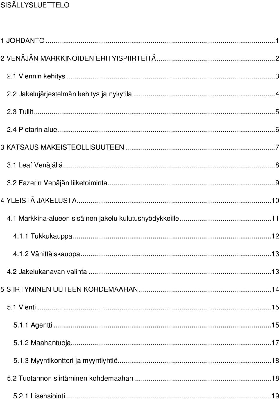 1 Markkina-alueen sisäinen jakelu kulutushyödykkeille... 11 4.1.1 Tukkukauppa... 12 4.1.2 Vähittäiskauppa... 13 4.2 Jakelukanavan valinta.