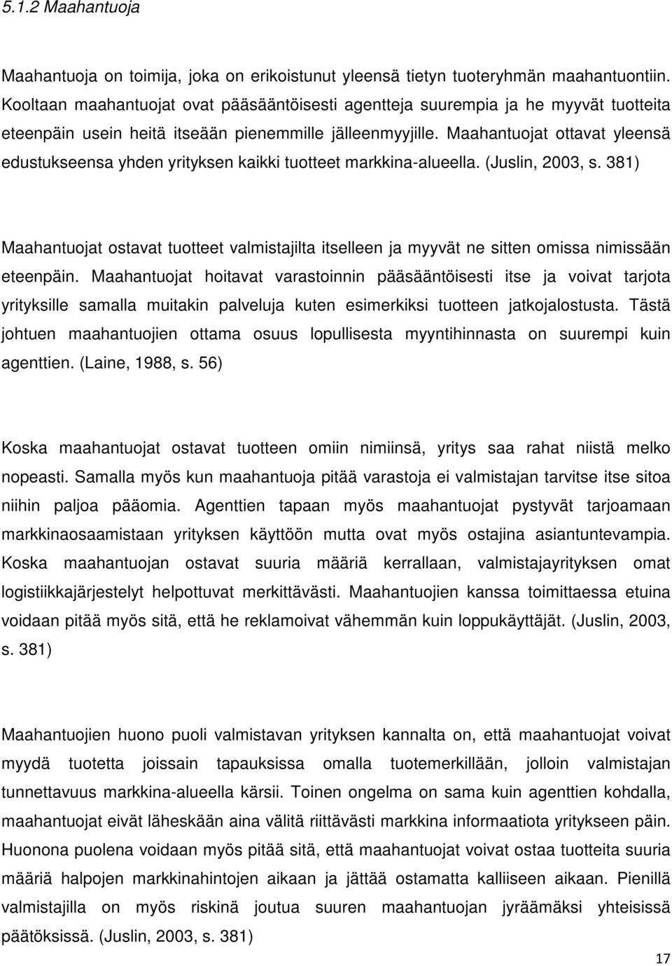 Maahantuojat ottavat yleensä edustukseensa yhden yrityksen kaikki tuotteet markkina-alueella. (Juslin, 2003, s.