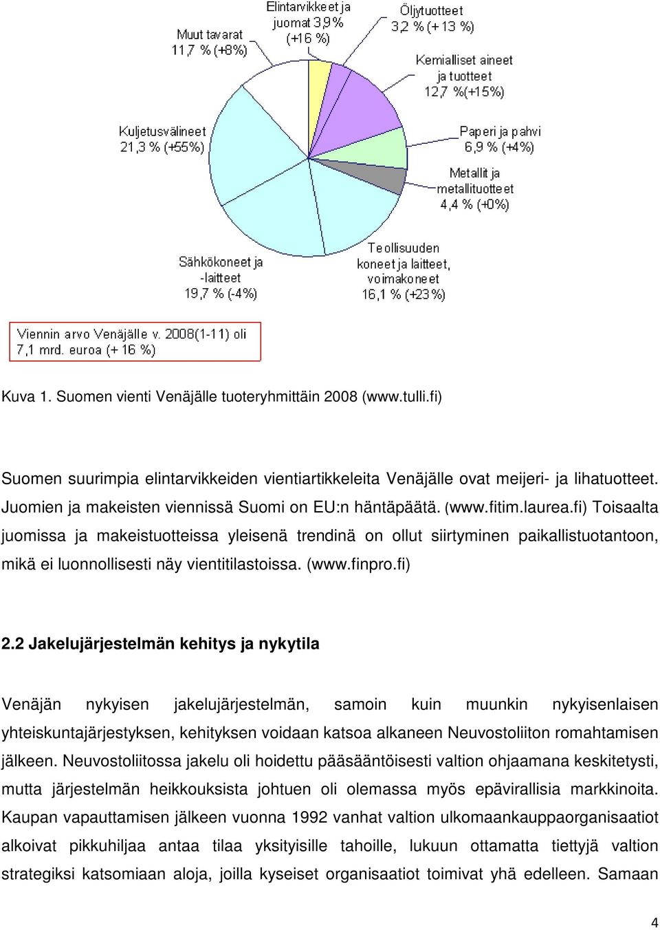 fi) Toisaalta juomissa ja makeistuotteissa yleisenä trendinä on ollut siirtyminen paikallistuotantoon, mikä ei luonnollisesti näy vientitilastoissa. (www.finpro.fi) 2.