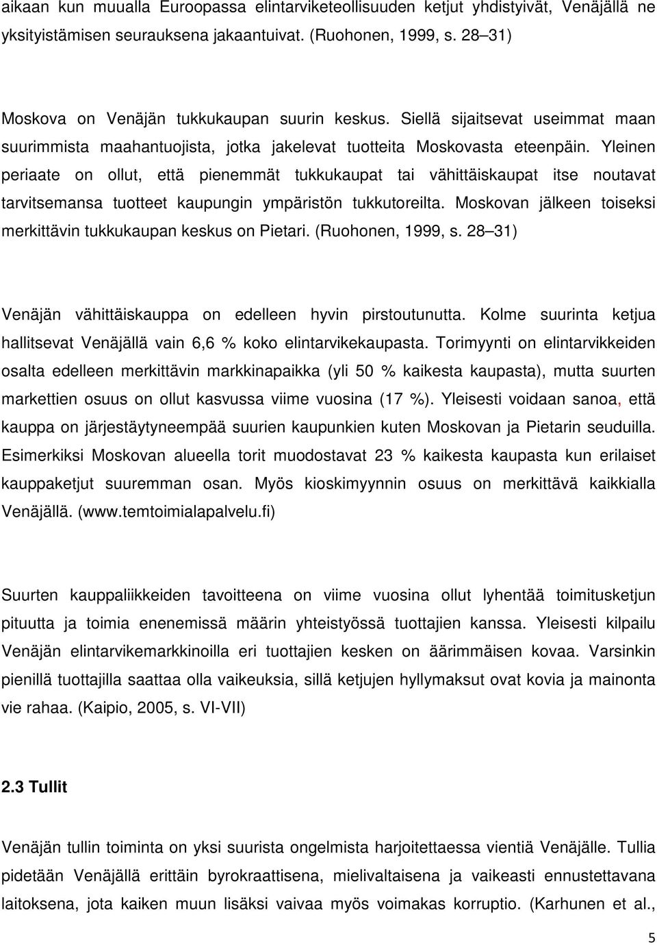 Yleinen periaate on ollut, että pienemmät tukkukaupat tai vähittäiskaupat itse noutavat tarvitsemansa tuotteet kaupungin ympäristön tukkutoreilta.