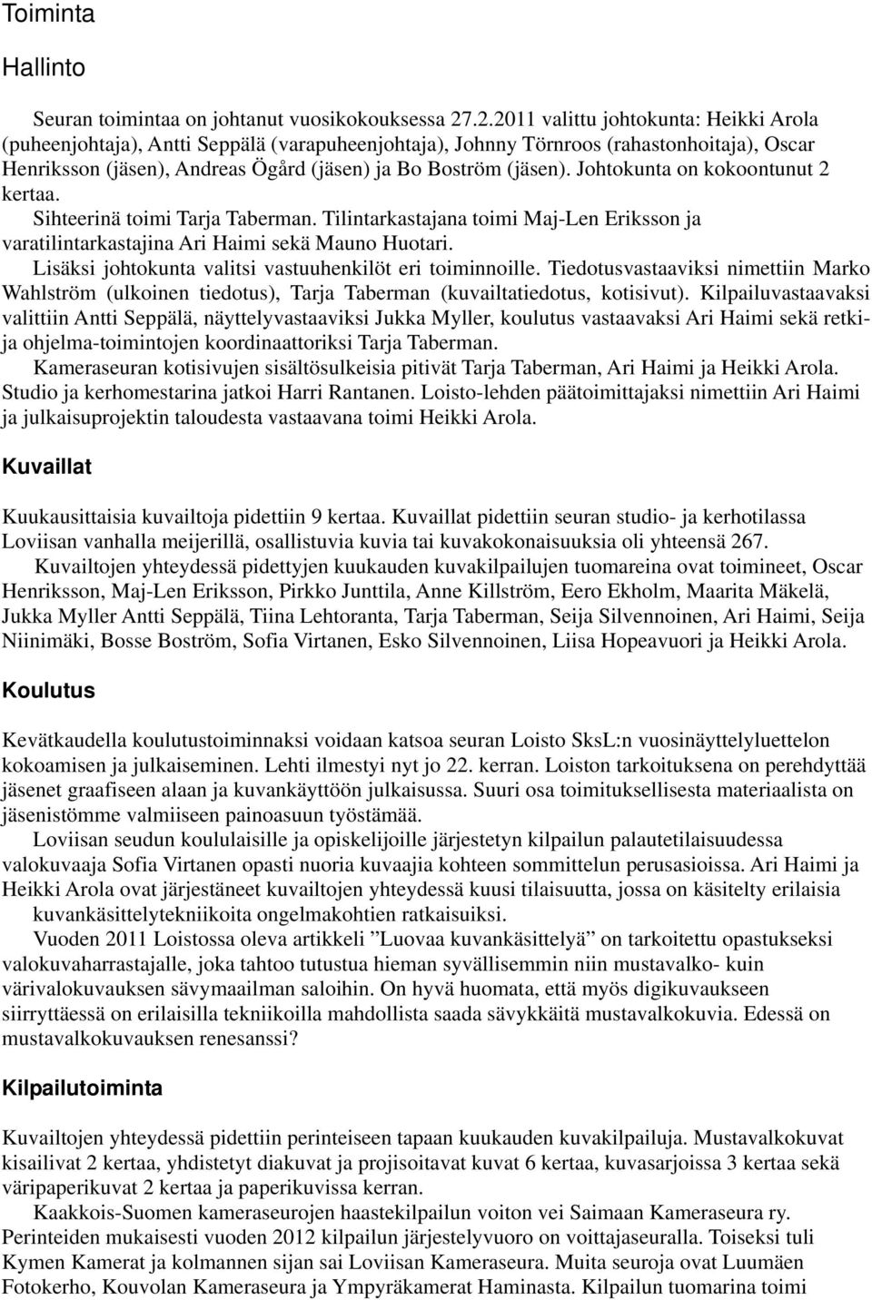 Johtokunta on kokoontunut 2 kertaa. Sihteerinä toimi Tarja Taberman. Tilintarkastajana toimi Maj-Len Eriksson ja varatilintarkastajina Ari Haimi sekä Mauno Huotari.