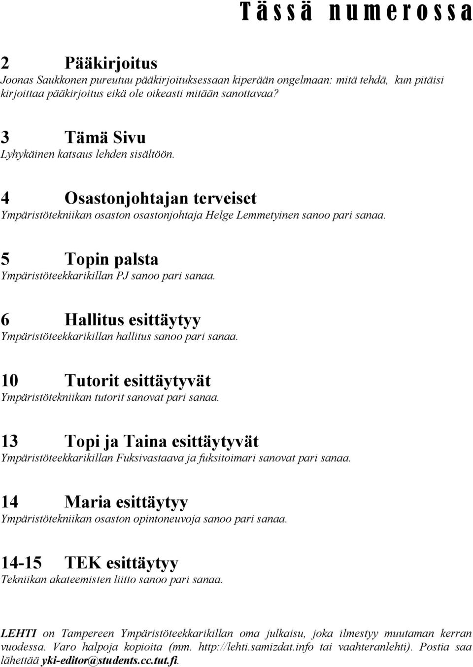 5 Topin palsta Ympäristöteekkarikillan PJ sanoo pari sanaa. 6 Hallitus esittäytyy Ympäristöteekkarikillan hallitus sanoo pari sanaa.